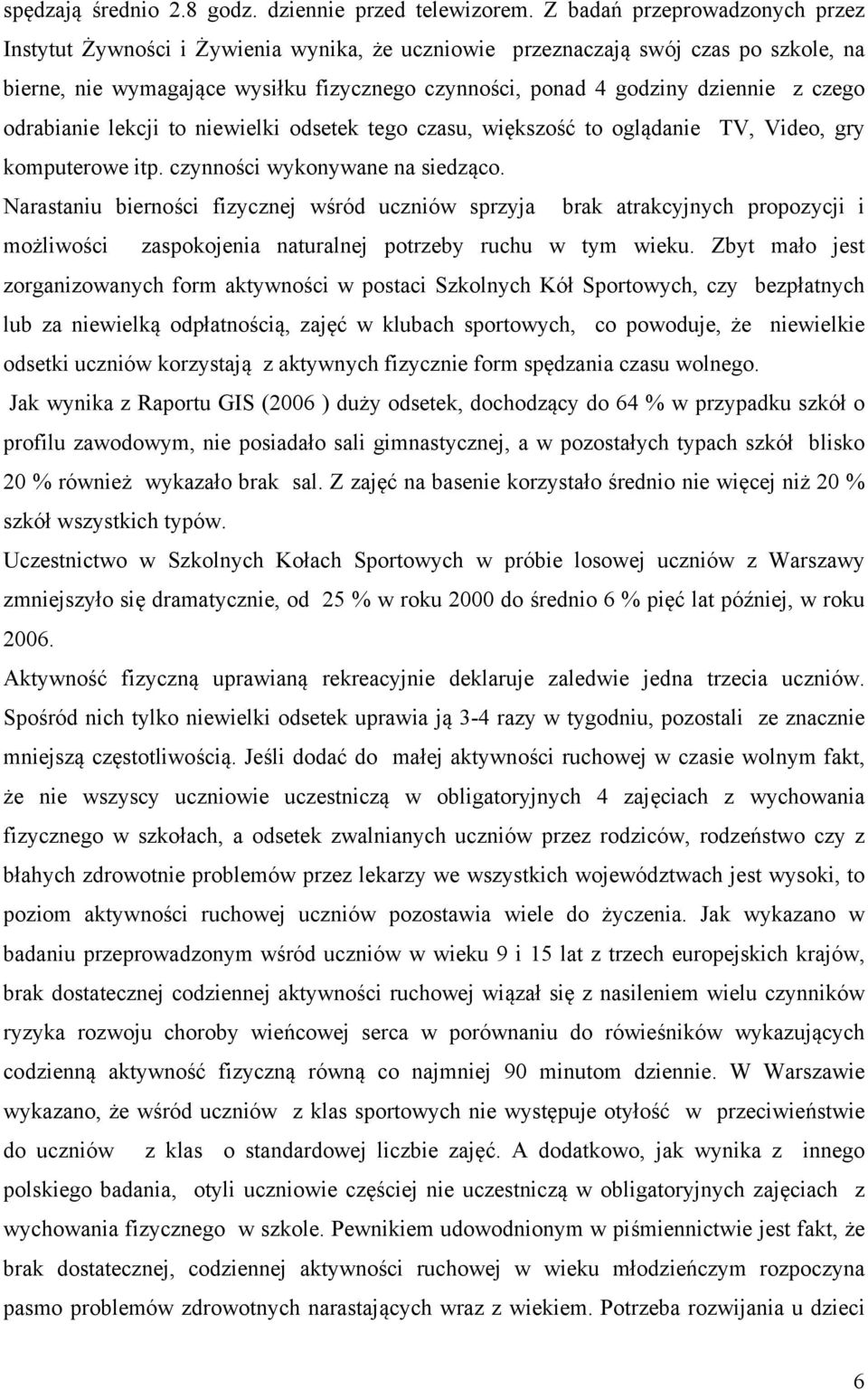 czego odrabianie lekcji to niewielki odsetek tego czasu, większość to oglądanie TV, Video, gry komputerowe itp. czynności wykonywane na siedząco.