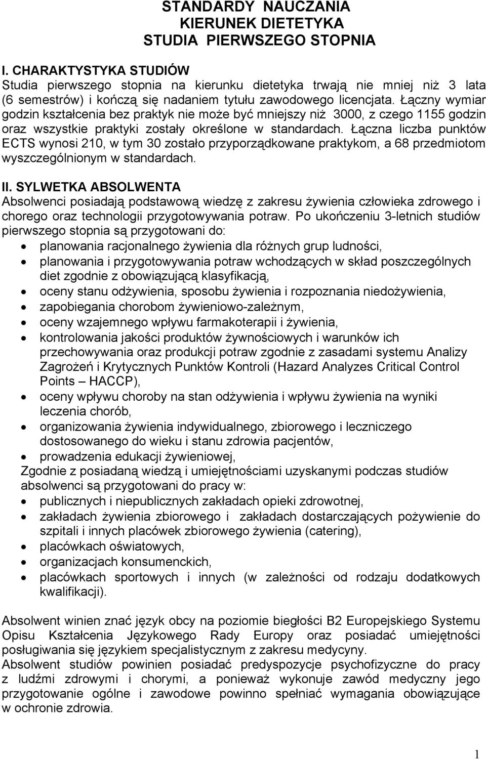 Łączny wymiar godzin kształcenia bez praktyk nie może być mniejszy niż 3000, z czego 1155 godzin oraz wszystkie praktyki zostały określone w standardach.