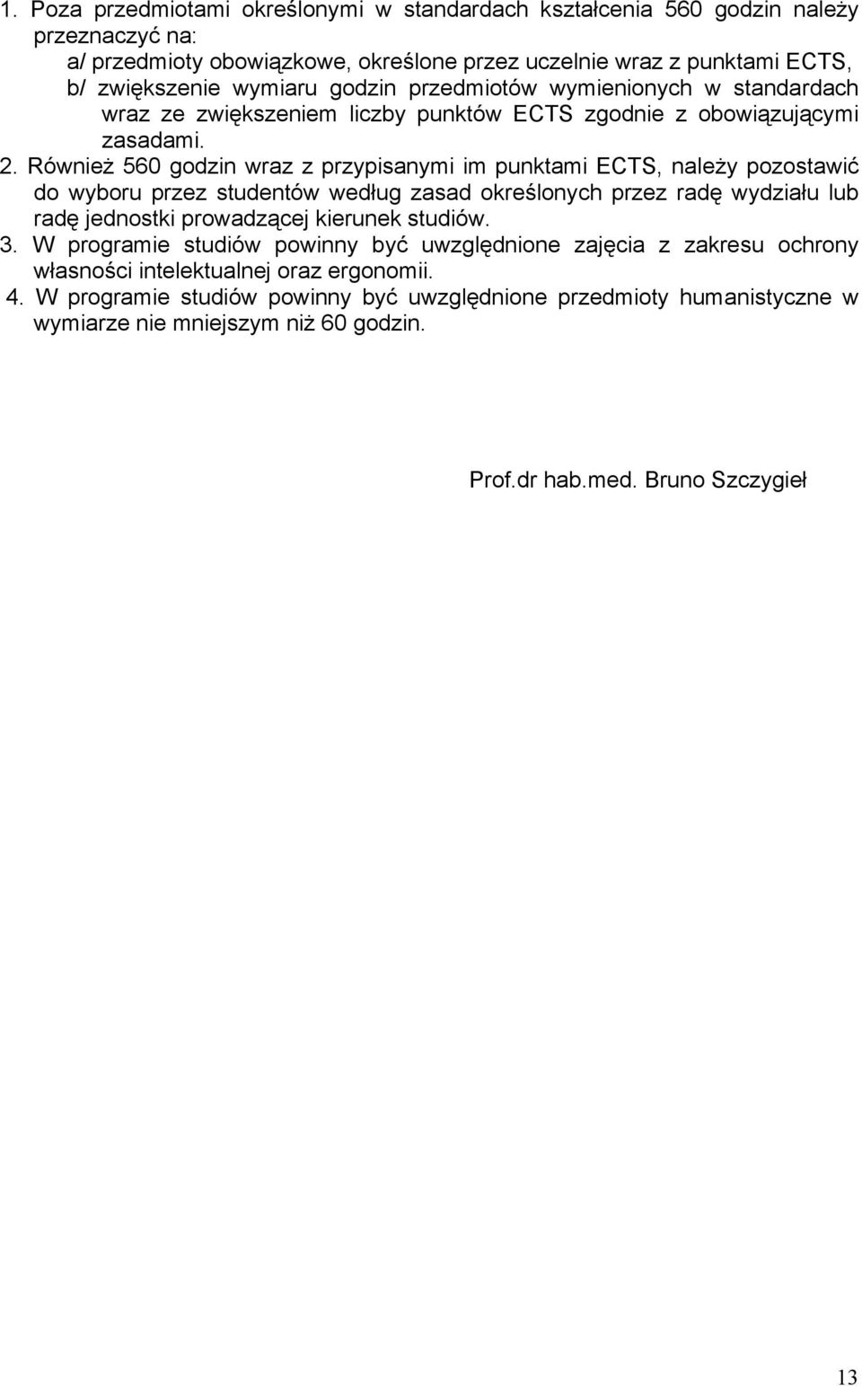 Również 560 godzin wraz z przypisanymi im punktami ECTS, należy pozostawić do wyboru przez studentów według zasad określonych przez radę wydziału lub radę jednostki prowadzącej kierunek studiów.