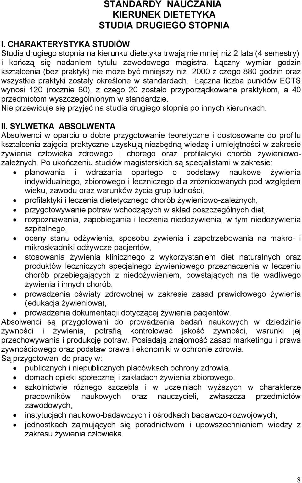 Łączny wymiar godzin kształcenia (bez praktyk) nie może być mniejszy niż 2000 z czego 880 godzin oraz wszystkie praktyki zostały określone w standardach.