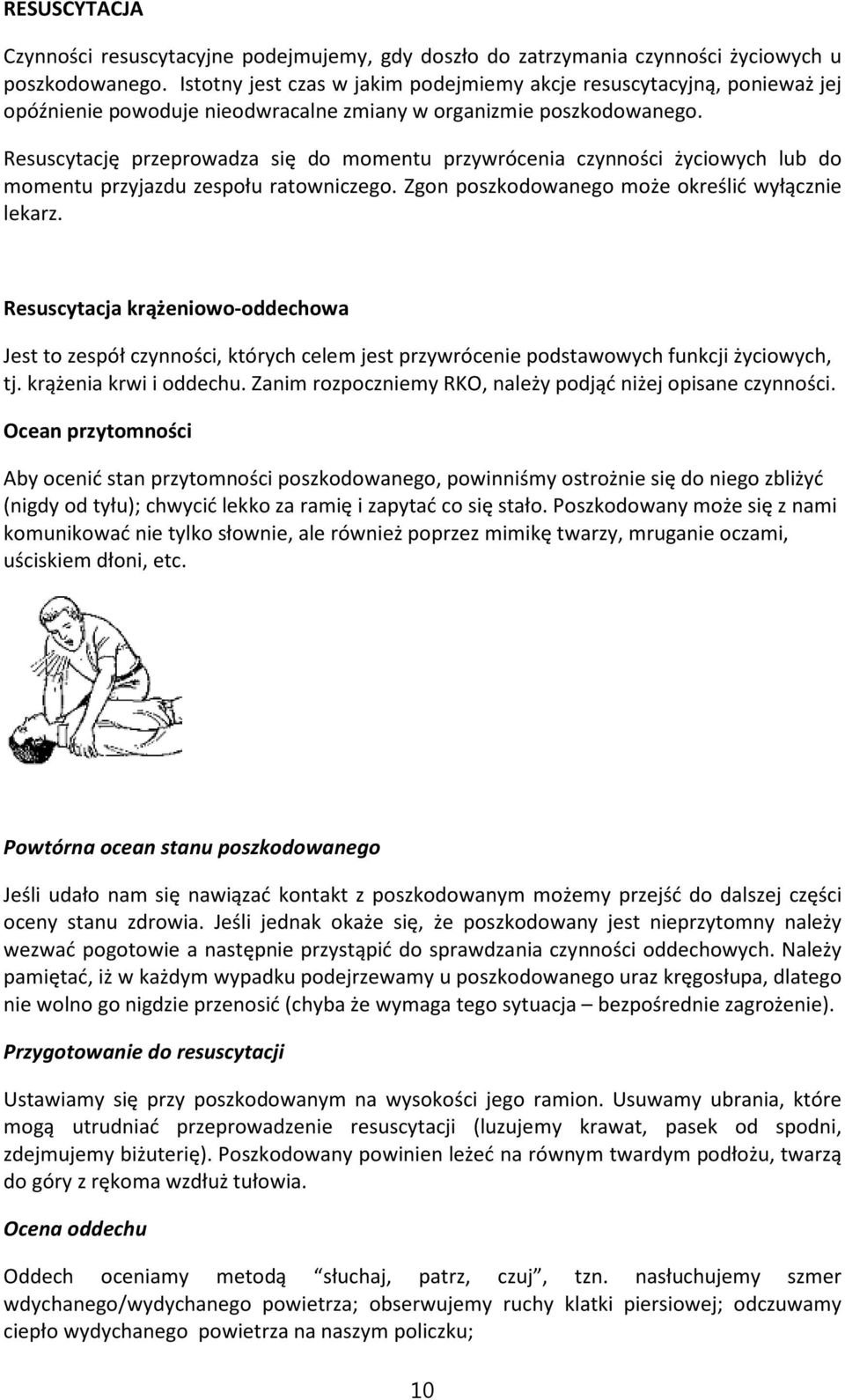 Resuscytację przeprowadza się do momentu przywrócenia czynności życiowych lub do momentu przyjazdu zespołu ratowniczego. Zgon poszkodowanego może określić wyłącznie lekarz.