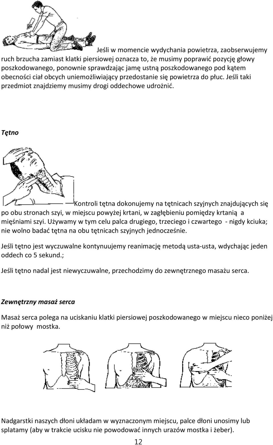 Tętno Kontroli tętna dokonujemy na tętnicach szyjnych znajdujących się po obu stronach szyi, w miejscu powyżej krtani, w zagłębieniu pomiędzy krtanią a mięśniami szyi.