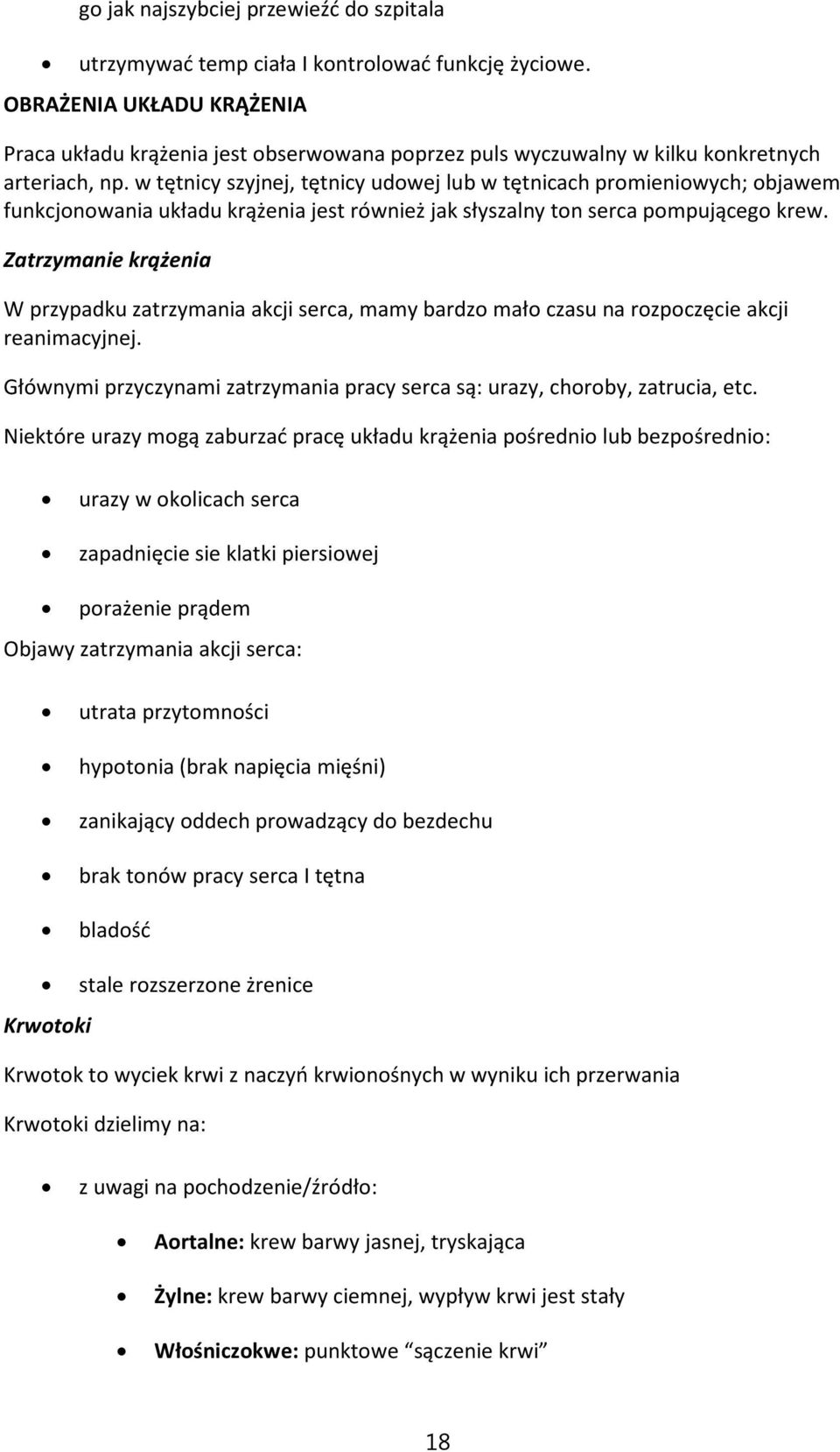 w tętnicy szyjnej, tętnicy udowej lub w tętnicach promieniowych; objawem funkcjonowania układu krążenia jest również jak słyszalny ton serca pompującego krew.