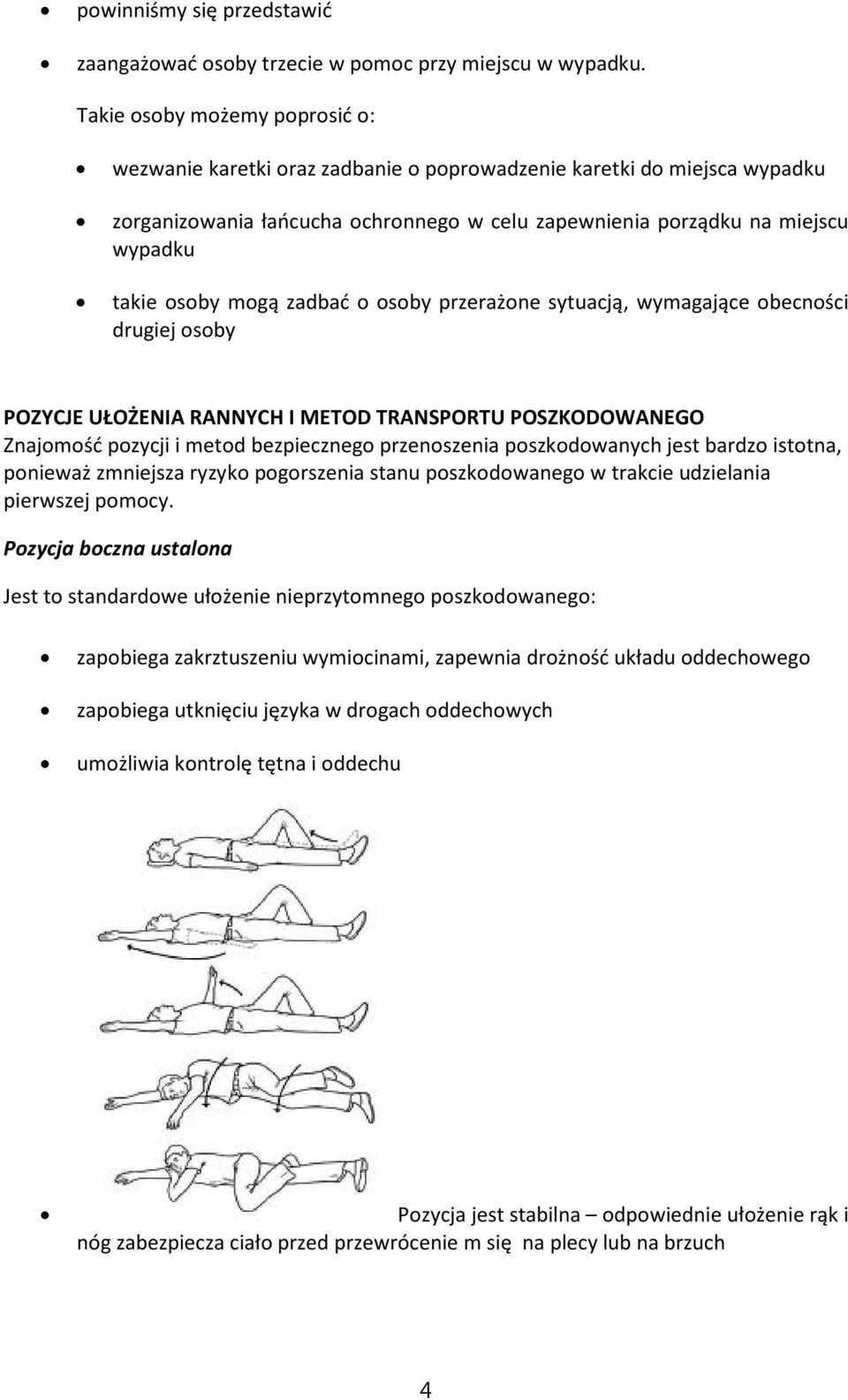 mogą zadbać o osoby przerażone sytuacją, wymagające obecności drugiej osoby POZYCJE UŁOŻENIA RANNYCH I METOD TRANSPORTU POSZKODOWANEGO Znajomość pozycji i metod bezpiecznego przenoszenia