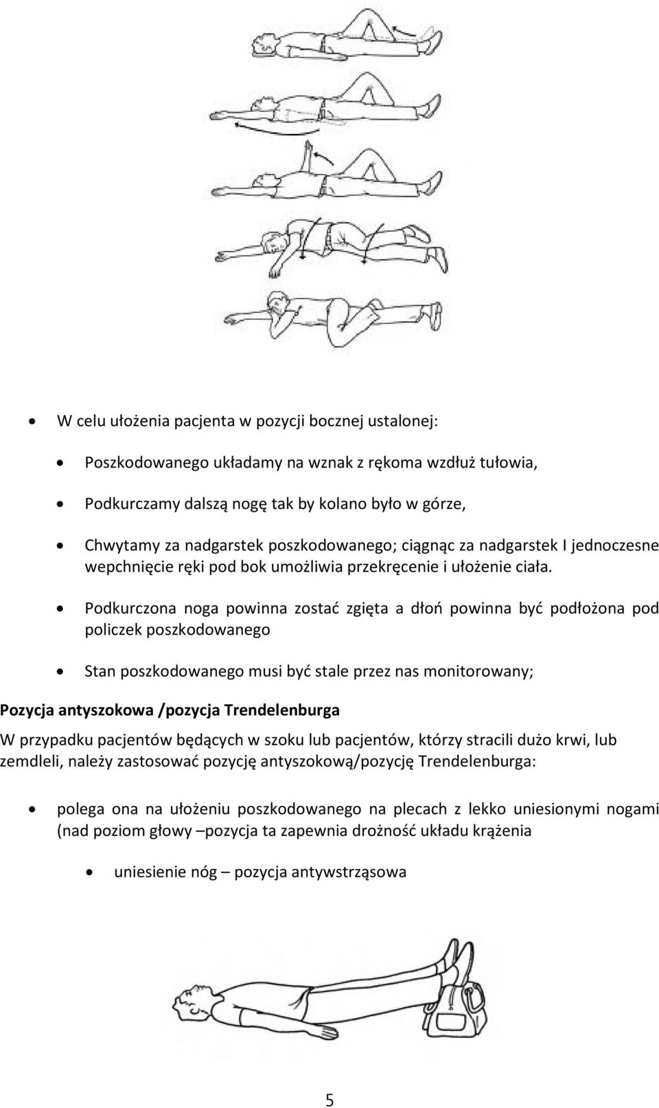 Podkurczona noga powinna zostać zgięta a dłoń powinna być podłożona pod policzek poszkodowanego Stan poszkodowanego musi być stale przez nas monitorowany; Pozycja antyszokowa /pozycja Trendelenburga