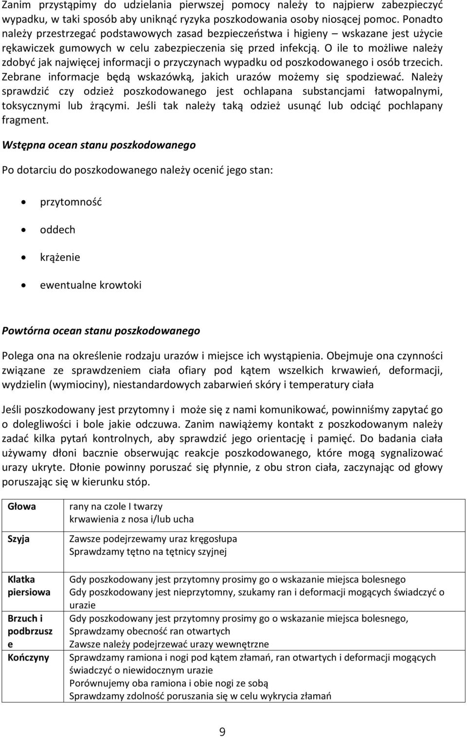 O ile to możliwe należy zdobyć jak najwięcej informacji o przyczynach wypadku od poszkodowanego i osób trzecich. Zebrane informacje będą wskazówką, jakich urazów możemy się spodziewać.