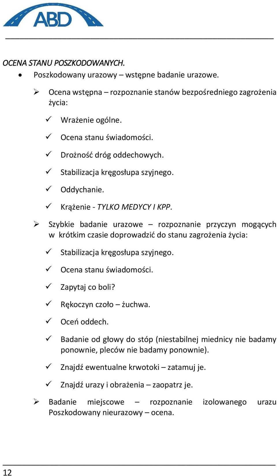 Szybkie badanie urazowe rozpoznanie przyczyn mogących w krótkim czasie doprowadzić do stanu zagrożenia życia: Stabilizacja kręgosłupa szyjnego. Ocena stanu świadomości. Zapytaj co boli?