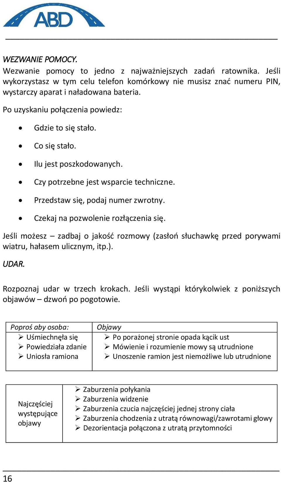 Czekaj na pozwolenie rozłączenia się. Jeśli możesz zadbaj o jakość rozmowy (zasłoń słuchawkę przed porywami wiatru, hałasem ulicznym, itp.). UDAR. Rozpoznaj udar w trzech krokach.