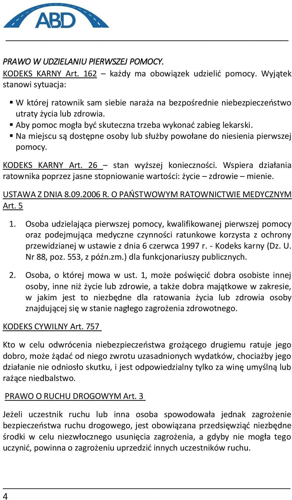 Na miejscu są dostępne osoby lub służby powołane do niesienia pierwszej pomocy. KODEKS KARNY Art. 26 stan wyższej konieczności.