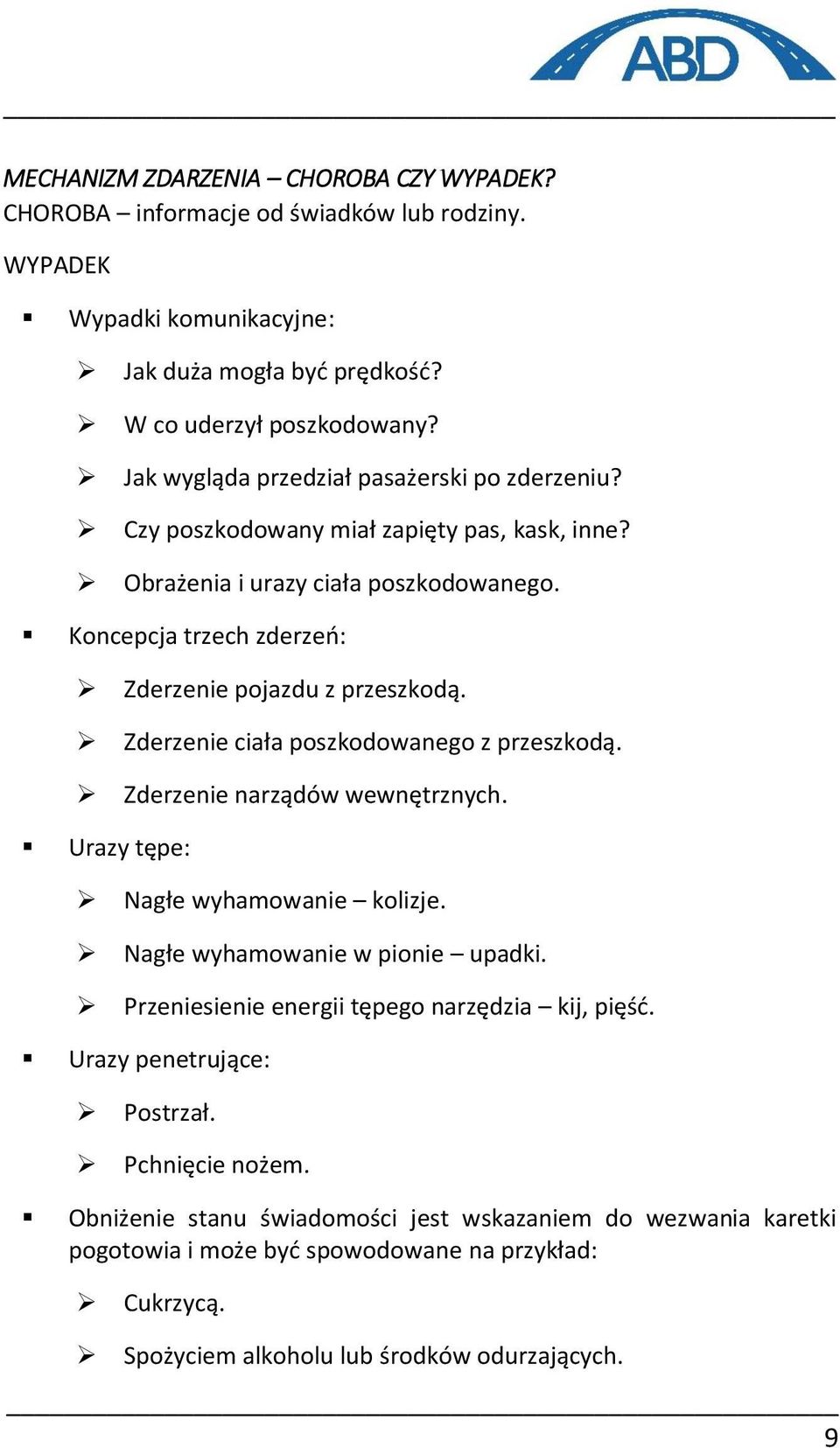 Zderzenie ciała poszkodowanego z przeszkodą. Zderzenie narządów wewnętrznych. Urazy tępe: Nagłe wyhamowanie kolizje. Nagłe wyhamowanie w pionie upadki.