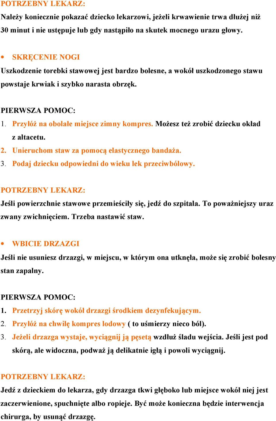 Możesz też zrobić dziecku okład z altacetu. 2. Unieruchom staw za pomocą elastycznego bandaża. 3. Podaj dziecku odpowiedni do wieku lek przeciwbólowy.