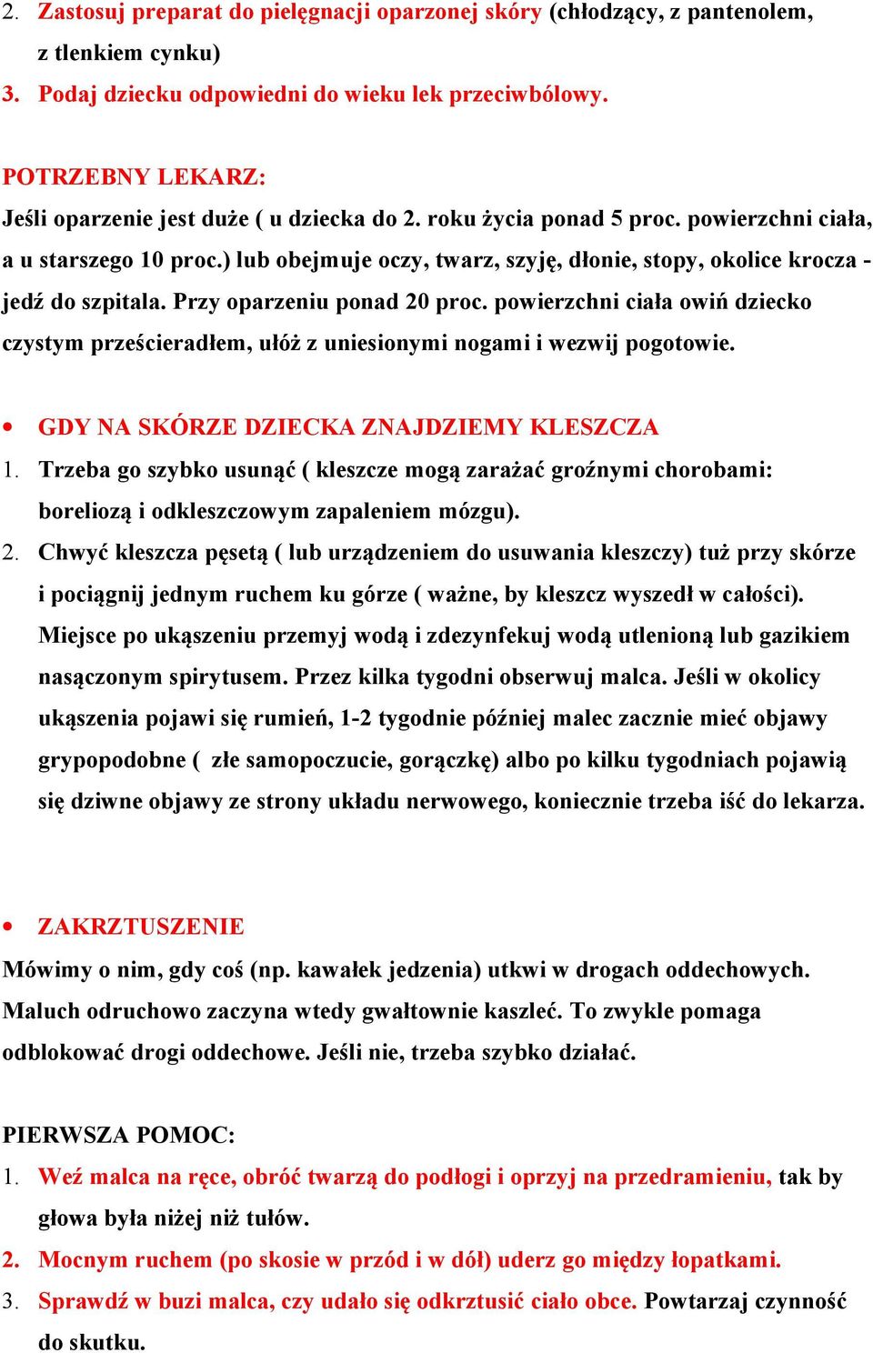 powierzchni ciała owiń dziecko czystym prześcieradłem, ułóż z uniesionymi nogami i wezwij pogotowie. GDY NA SKÓRZE DZIECKA ZNAJDZIEMY KLESZCZA 1.