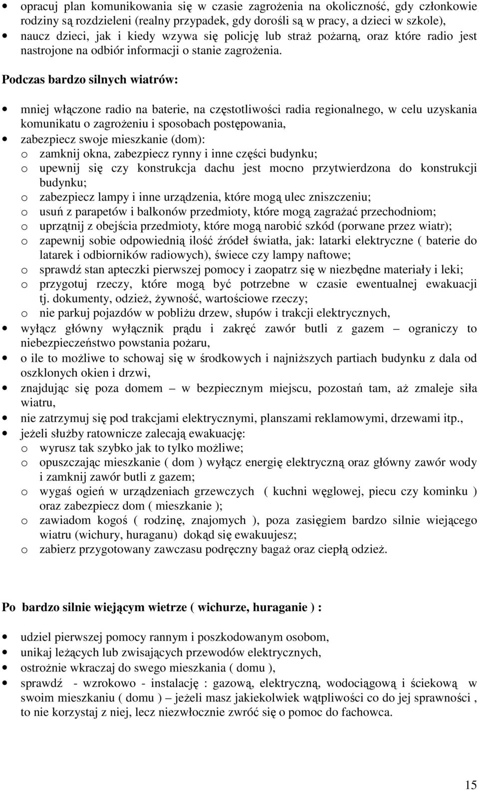 Podczas bardzo silnych wiatrów: mniej włączone radio na baterie, na częstotliwości radia regionalnego, w celu uzyskania komunikatu o zagroŝeniu i sposobach postępowania, zabezpiecz swoje mieszkanie