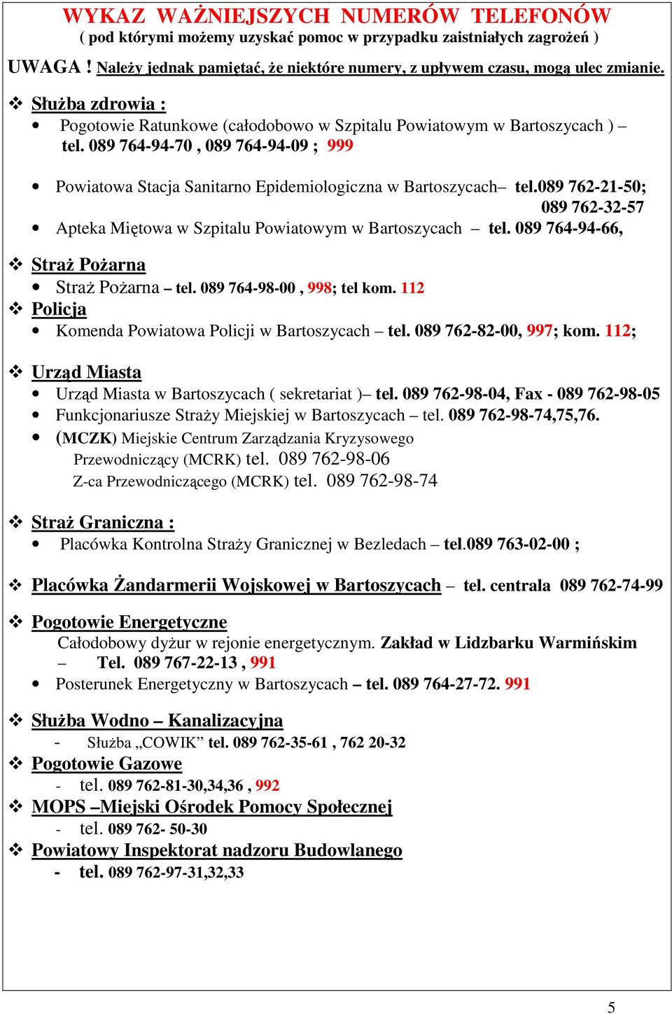 089 762-21-50; 089 762-32-57 Apteka Miętowa w Szpitalu Powiatowym w Bartoszycach tel. 089 764-94-66, StraŜ PoŜarna StraŜ PoŜarna tel. 089 764-98-00, 998; tel kom.