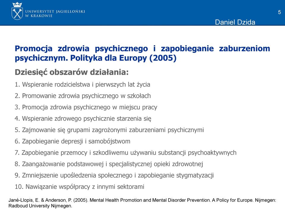 Zajmowanie się grupami zagrożonymi zaburzeniami psychicznymi 6. Zapobieganie depresji i samobójstwom 7. Zapobieganie przemocy i szkodliwemu używaniu substancji psychoaktywnych 8.