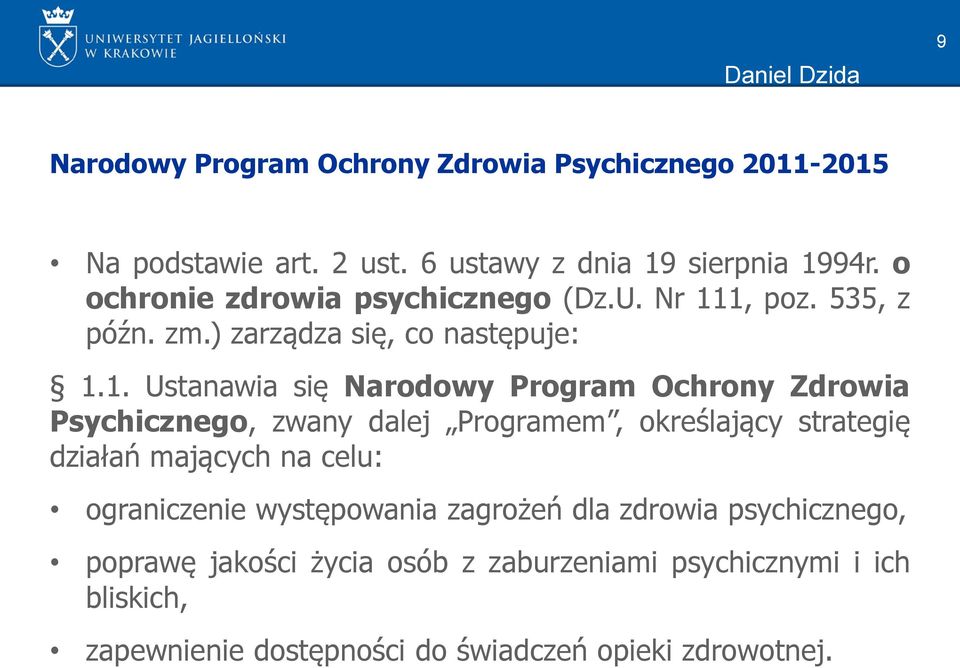 1, poz. 535, z późn. zm.) zarządza się, co następuje: 1.1. Ustanawia się Narodowy Program Ochrony Zdrowia Psychicznego, zwany dalej