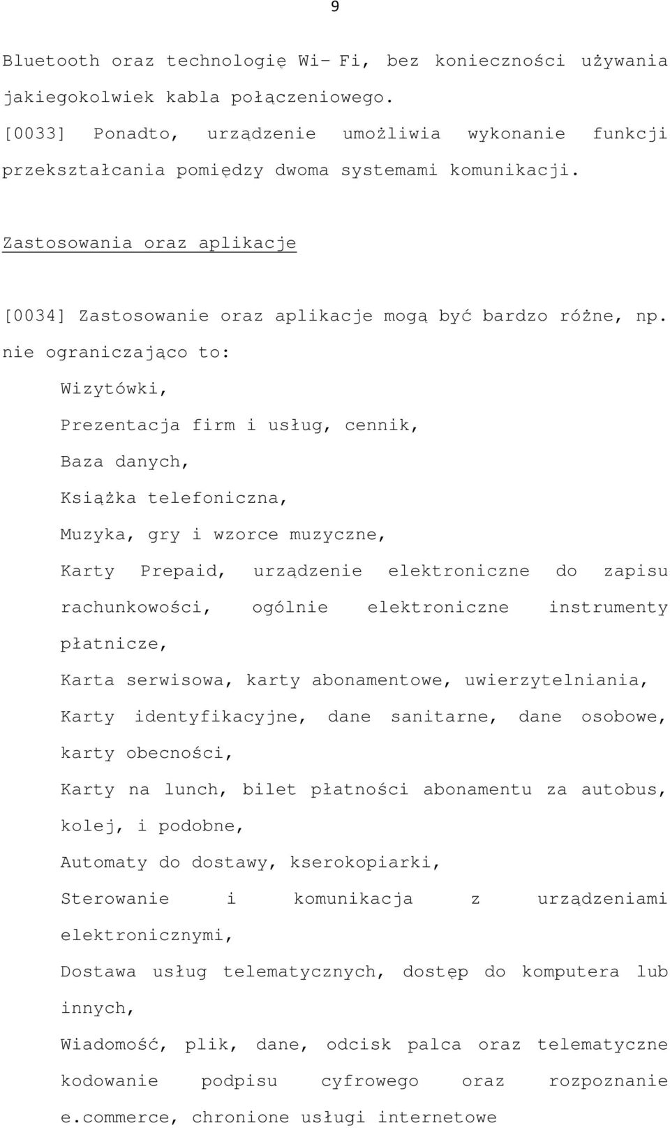 nie ograniczająco to: Wizytówki, Prezentacja firm i usług, cennik, Baza danych, KsiąŜka telefoniczna, Muzyka, gry i wzorce muzyczne, Karty Prepaid, urządzenie elektroniczne do zapisu rachunkowości,