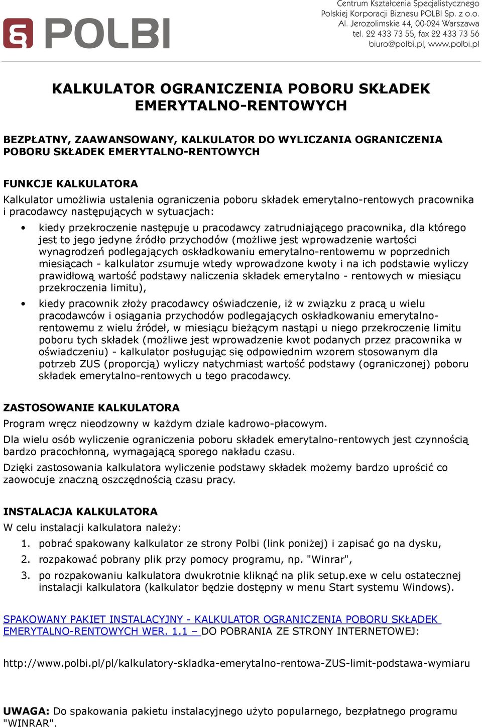 to jego jedyne źródło przychodów (możliwe jest wprowadzenie wartości wynagrodzeń podlegających oskładkowaniu emerytalno-rentowemu w poprzednich miesiącach - kalkulator zsumuje wtedy wprowadzone kwoty