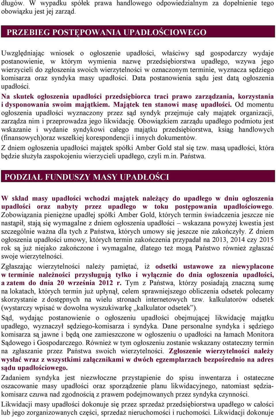 wierzycieli do zgłoszenia swoich wierzytelności w oznaczonym terminie, wyznacza sędziego komisarza oraz syndyka masy upadłości. Data postanowienia sądu jest datą ogłoszenia upadłości.