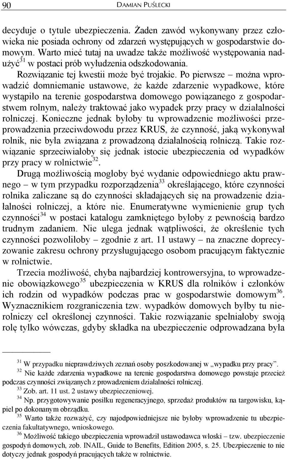 Po pierwsze można wprowadzić domniemanie ustawowe, że każde zdarzenie wypadkowe, które wystąpiło na terenie gospodarstwa domowego powiązanego z gospodarstwem rolnym, należy traktować jako wypadek