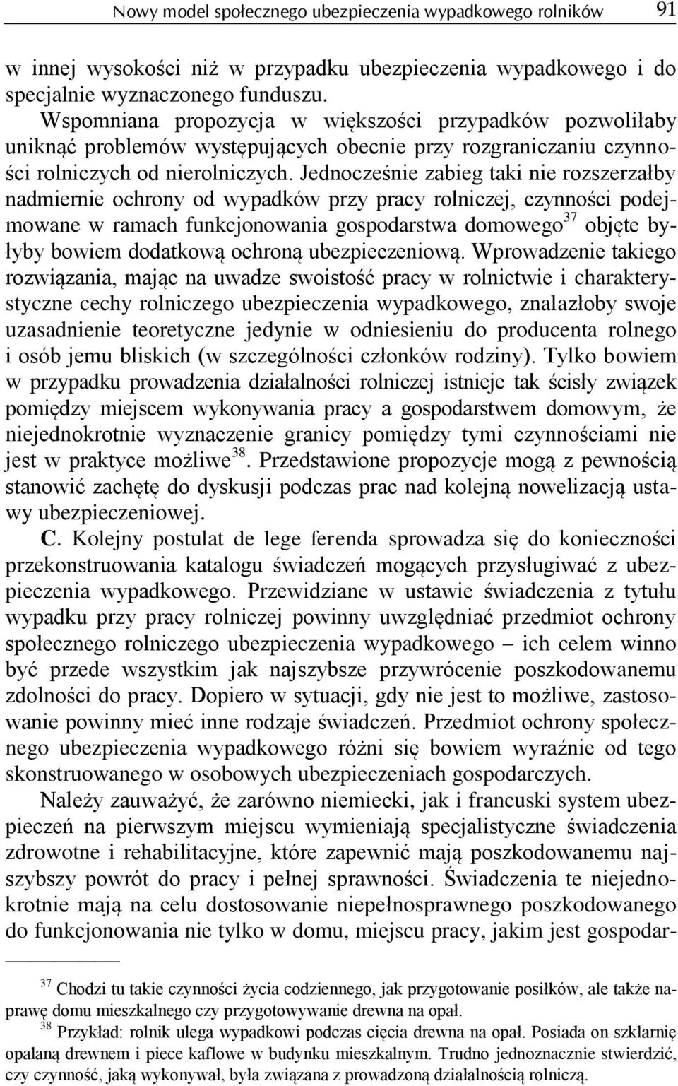 Jednocześnie zabieg taki nie rozszerzałby nadmiernie ochrony od wypadków przy pracy rolniczej, czynności podejmowane w ramach funkcjonowania gospodarstwa domowego 37 objęte byłyby bowiem dodatkową