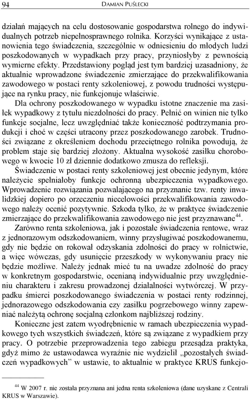 Przedstawiony pogląd jest tym bardziej uzasadniony, że aktualnie wprowadzone świadczenie zmierzające do przekwalifikowania zawodowego w postaci renty szkoleniowej, z powodu trudności występujące na