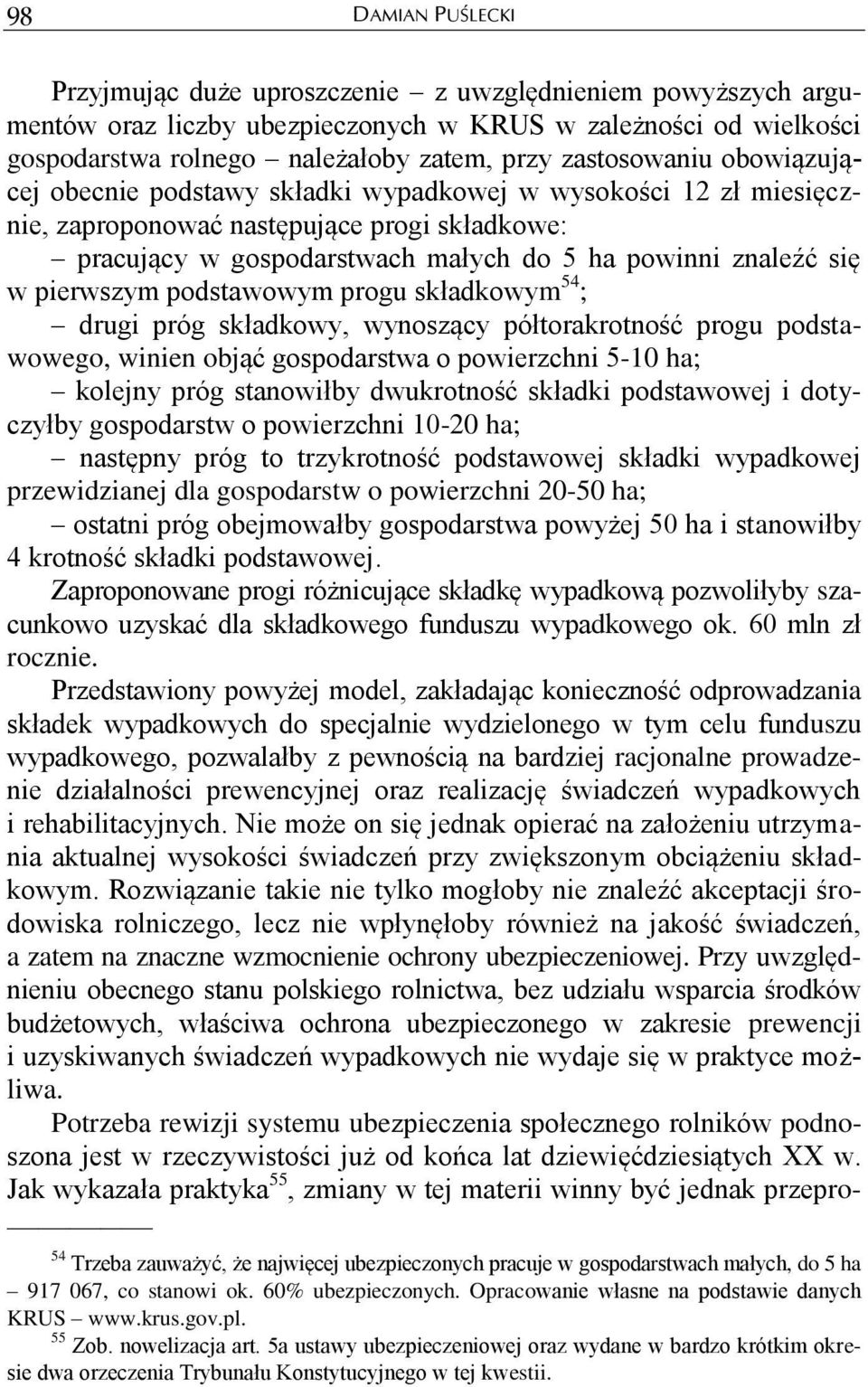 podstawowym progu składkowym 54 ; drugi próg składkowy, wynoszący półtorakrotność progu podstawowego, winien objąć gospodarstwa o powierzchni 5-10 ha; kolejny próg stanowiłby dwukrotność składki