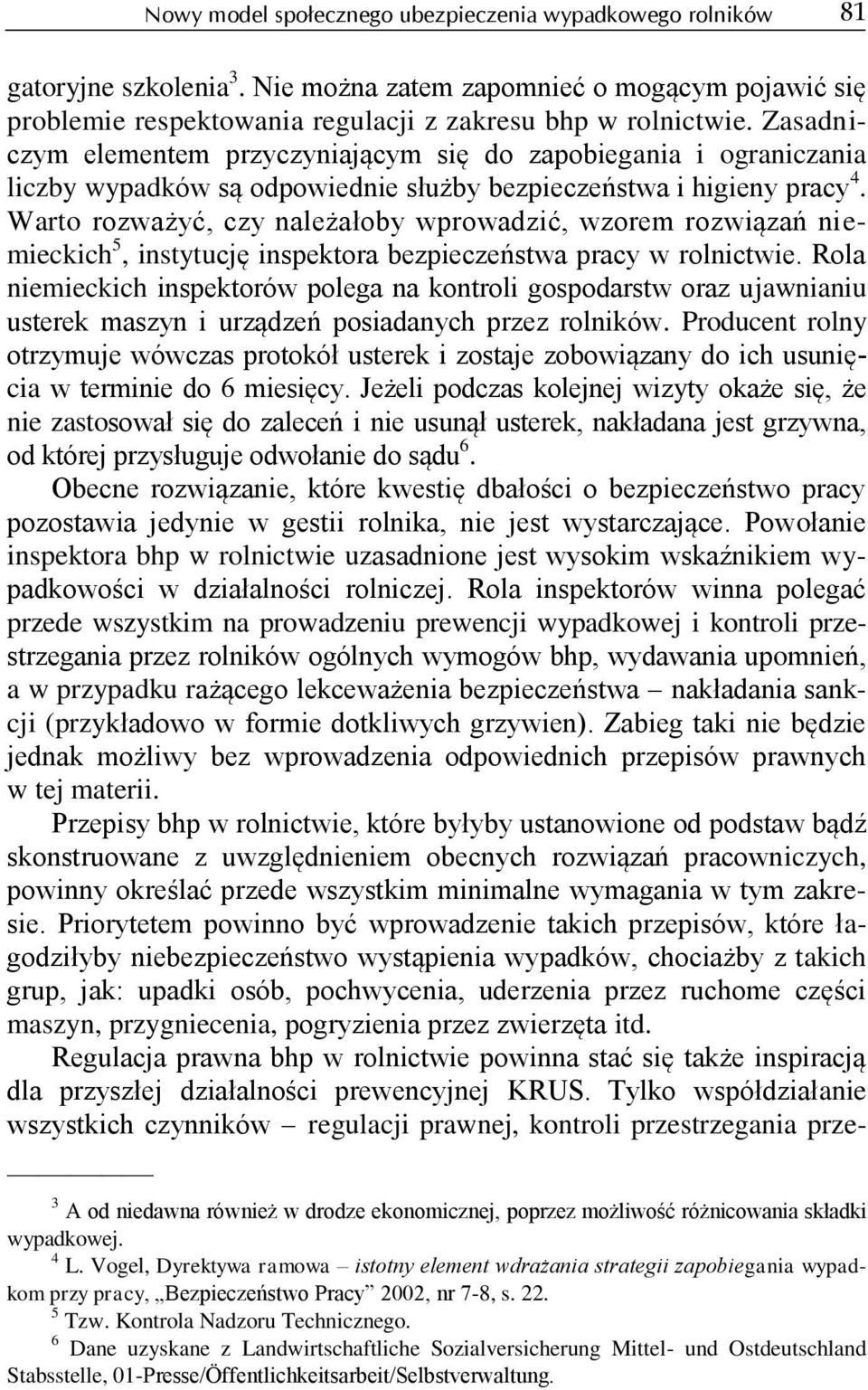 Warto rozważyć, czy należałoby wprowadzić, wzorem rozwiązań niemieckich 5, instytucję inspektora bezpieczeństwa pracy w rolnictwie.