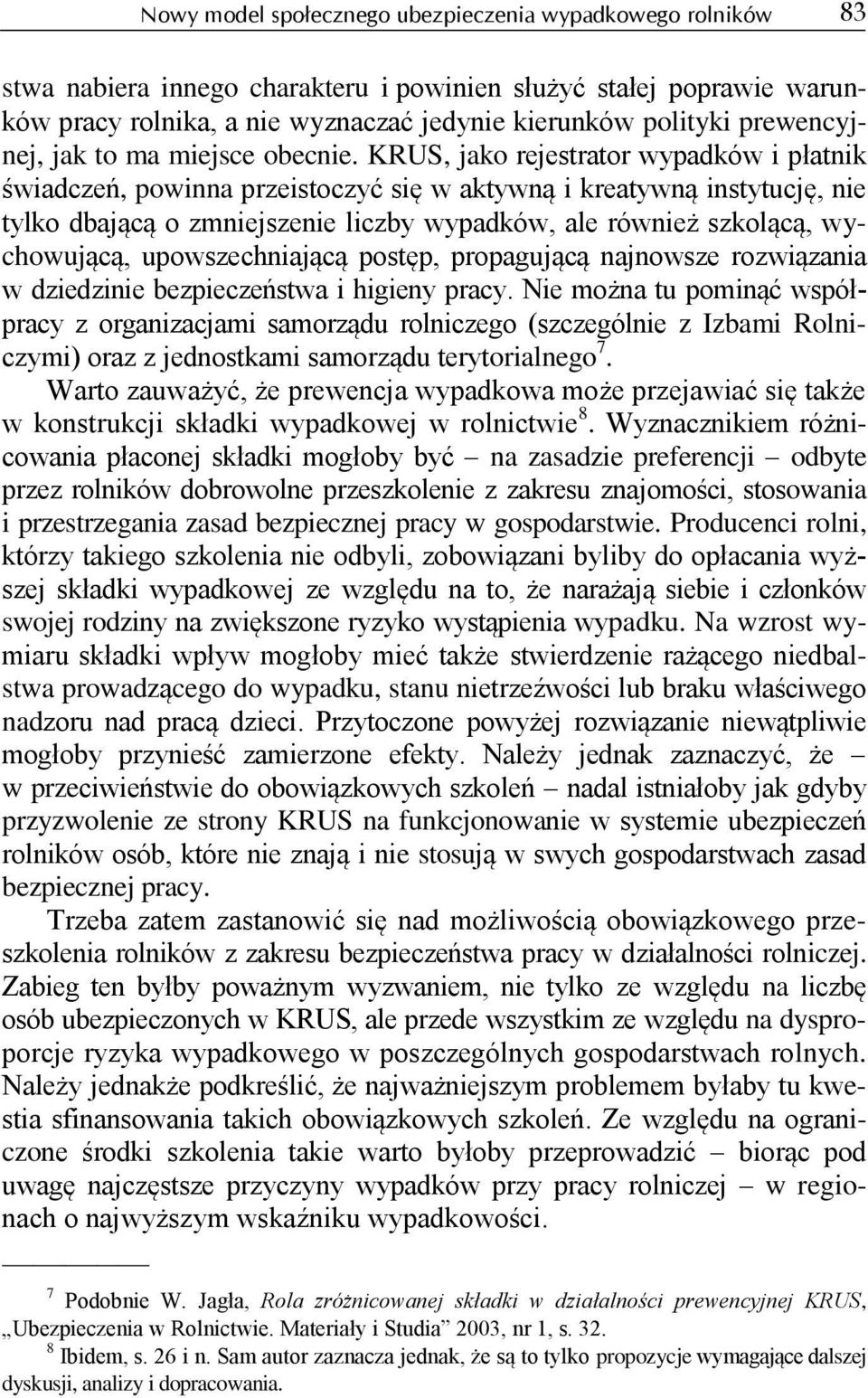 KRUS, jako rejestrator wypadków i płatnik świadczeń, powinna przeistoczyć się w aktywną i kreatywną instytucję, nie tylko dbającą o zmniejszenie liczby wypadków, ale również szkolącą, wychowującą,