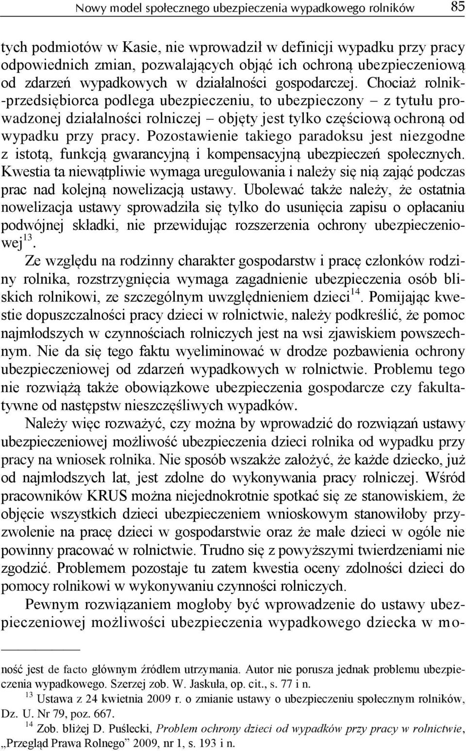 Chociaż rolnik- -przedsiębiorca podlega ubezpieczeniu, to ubezpieczony z tytułu prowadzonej działalności rolniczej objęty jest tylko częściową ochroną od wypadku przy pracy.