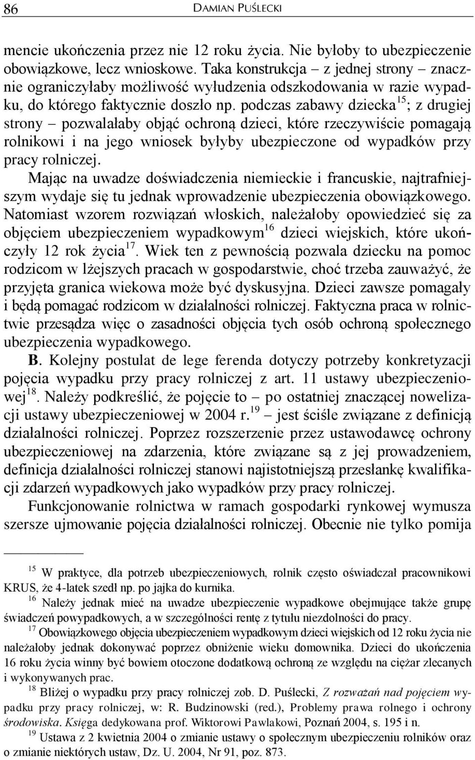 podczas zabawy dziecka 15 ; z drugiej strony pozwalałaby objąć ochroną dzieci, które rzeczywiście pomagają rolnikowi i na jego wniosek byłyby ubezpieczone od wypadków przy pracy rolniczej.