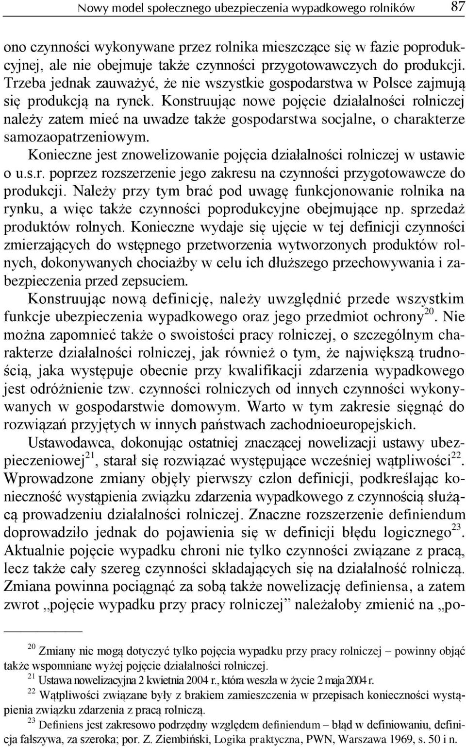 Konstruując nowe pojęcie działalności rolniczej należy zatem mieć na uwadze także gospodarstwa socjalne, o charakterze samozaopatrzeniowym.