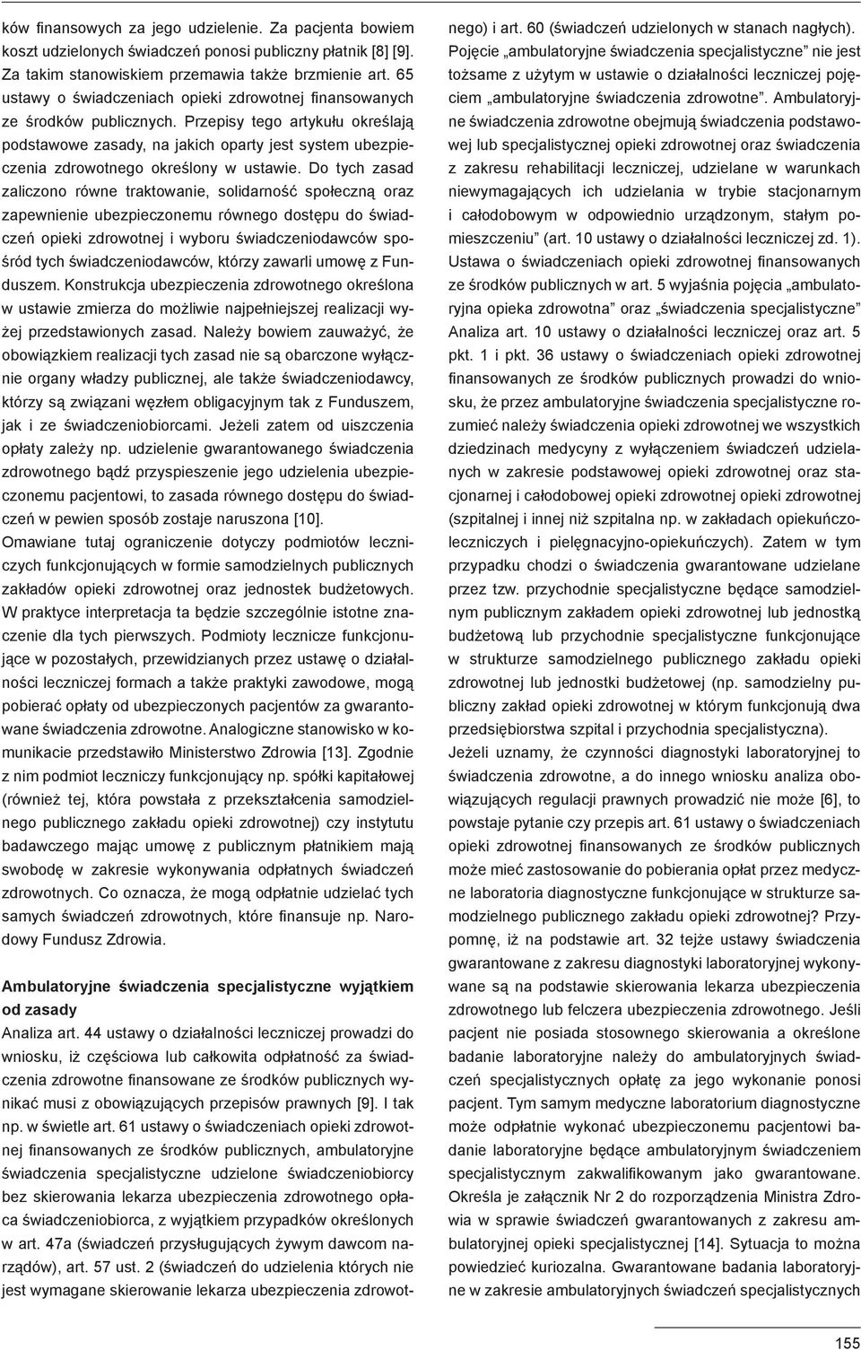 Przepisy tego artykułu określają podstawowe zasady, na jakich oparty jest system ubezpieczenia zdrowotnego określony w ustawie.