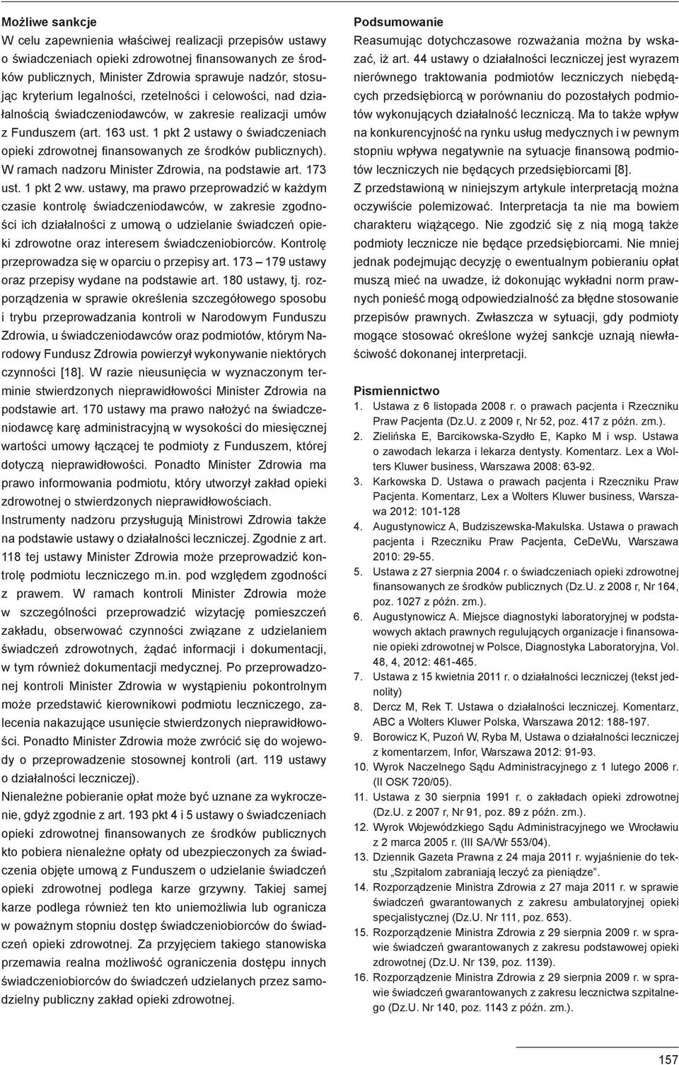 1 pkt 2 ustawy o świadczeniach opieki zdrowotnej finansowanych ze środków publicznych). W ramach nadzoru Minister Zdrowia, na podstawie art. 173 ust. 1 pkt 2 ww.