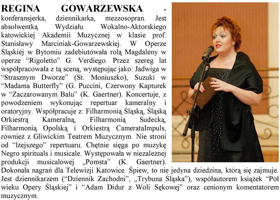 Moniuszko), Suzuki w Madama Butterfly (G. Puccini, Czerwony Kapturek w Zaczarowanym Balu (K. Gaertner). Koncertuje, z powodzeniem wykonując repertuar kameralny i oratoryjny.