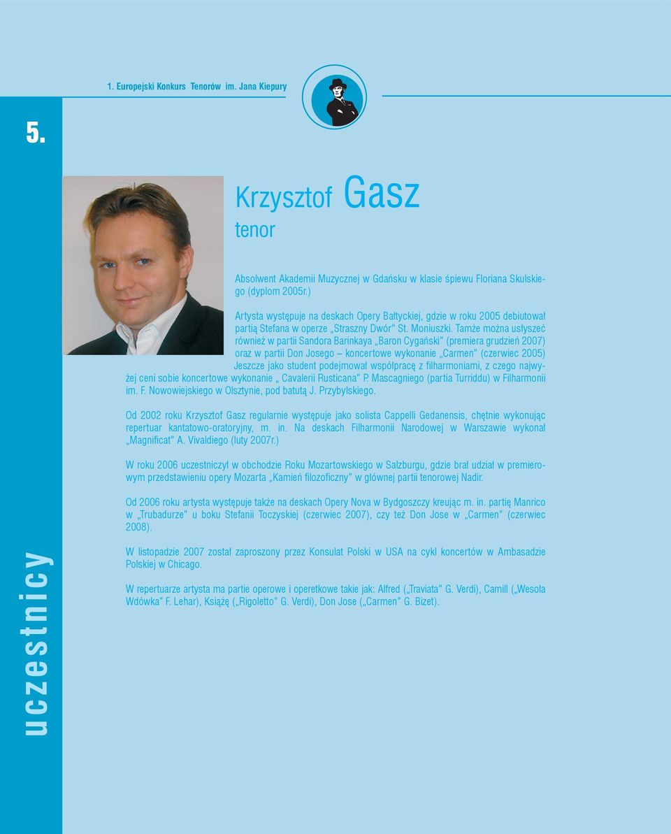 Tamże można usłyszeć również w partii Sandora Barinkaya Baron Cygański (premiera grudzień 2007) oraz w partii Don Josego koncertowe wykonanie Carmen (czerwiec 2005) Jeszcze jako student podejmował