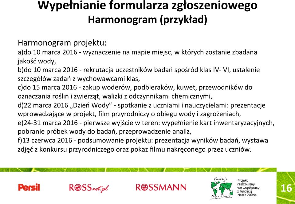 22 marca 2016 Dzień Wody - spotkanie z uczniami i nauczycielami: prezentacje wprowadzające w projekt, film przyrodniczy o obiegu wody i zagrożeniach, e) 24-31 marca 2016 - pierwsze wyjście w teren: