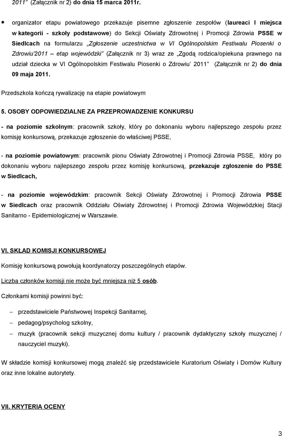 formularzu Zgłoszenie uczestnictwa w VI Ogólnopolskim Festiwalu Piosenki o Zdrowiu 2011 etap wojewódzki (Załącznik nr 3) wraz ze Zgodą rodzica/opiekuna prawnego na udział dziecka w VI Ogólnopolskim