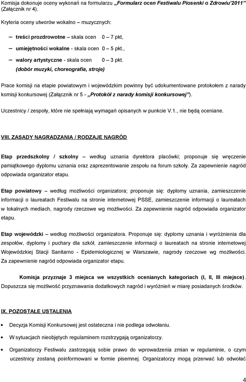 (dobór muzyki, choreografia, stroje) Prace komisji na etapie powiatowym i wojewódzkim powinny być udokumentowane protokołem z narady komisji konkursowej (Załącznik nr 5 - Protokół z narady komisji