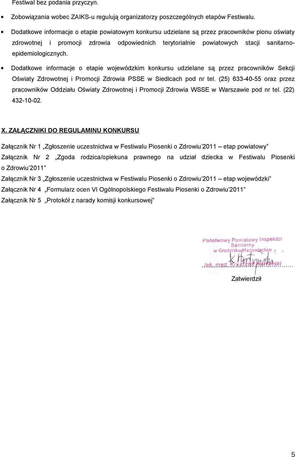 Dodatkowe informacje o etapie wojewódzkim konkursu udzielane są przez pracowników Sekcji Oświaty Zdrowotnej i Promocji Zdrowia PSSE w Siedlcach pod nr tel.