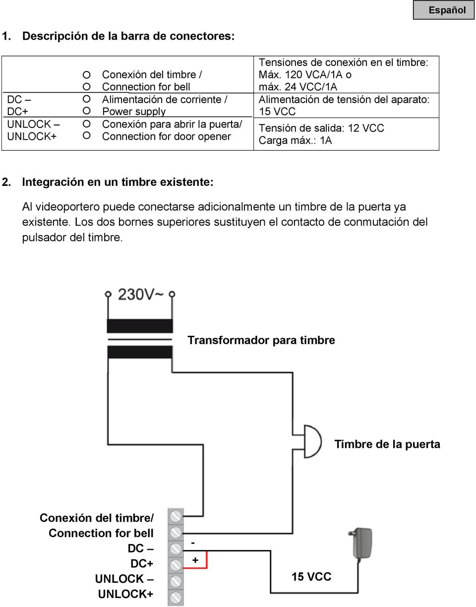 door opener Tensiones de conexión en el timbre: Máx. 120 VCA/1A o máx. 24 VCC/1A Alimentación de tensión del aparato: 15 VCC Tensión de salida: 12 VCC Carga máx.