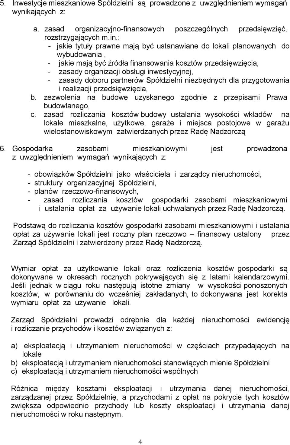 : - jakie tytuły prawne mają być ustanawiane do lokali planowanych do wybudowania, - jakie mają być źródła finansowania kosztów przedsięwzięcia, - zasady organizacji obsługi inwestycyjnej, - zasady