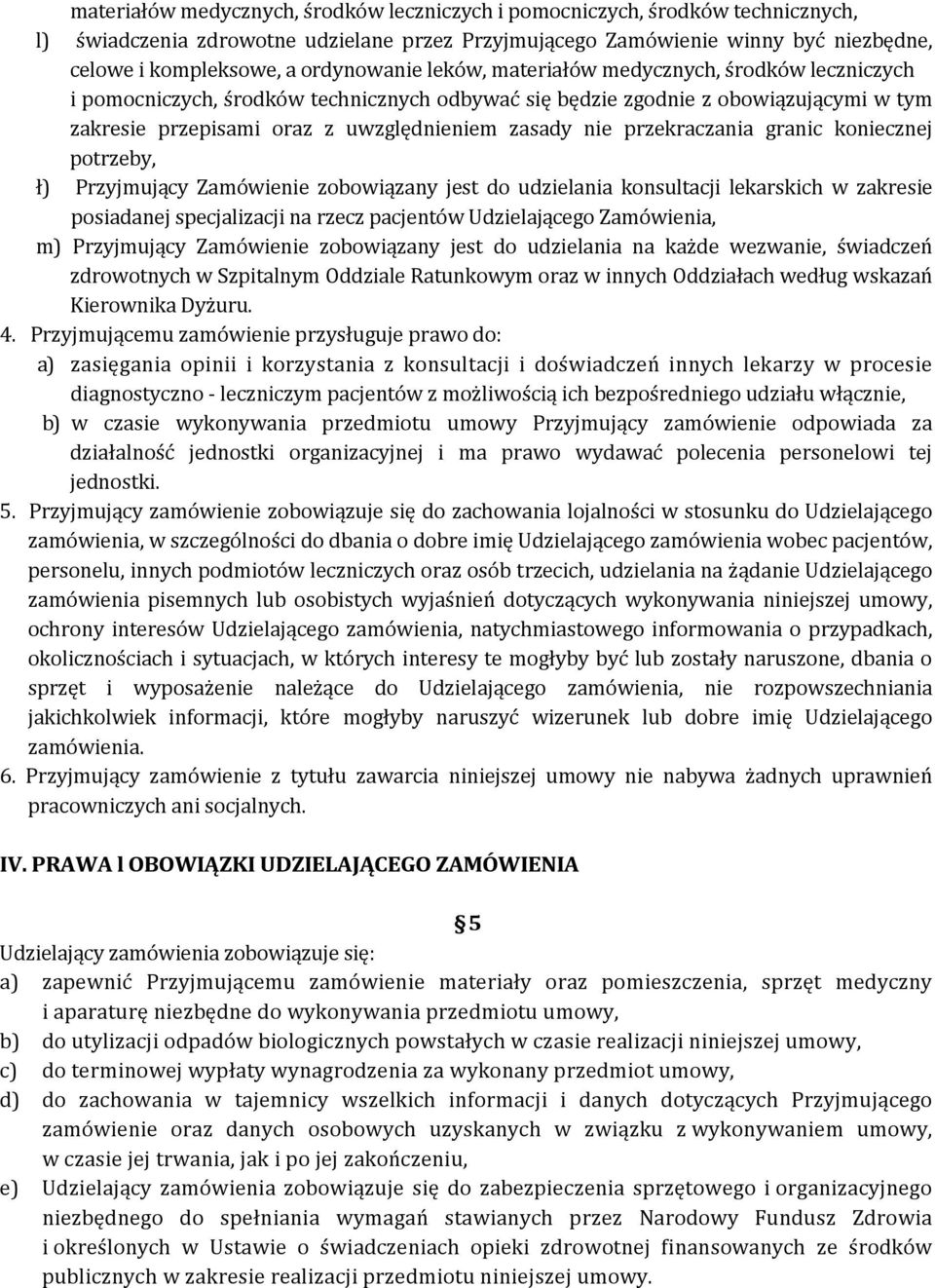 nie przekraczania granic koniecznej potrzeby, ł) Przyjmujący Zamówienie zobowiązany jest do udzielania konsultacji lekarskich w zakresie posiadanej specjalizacji na rzecz pacjentów Udzielającego