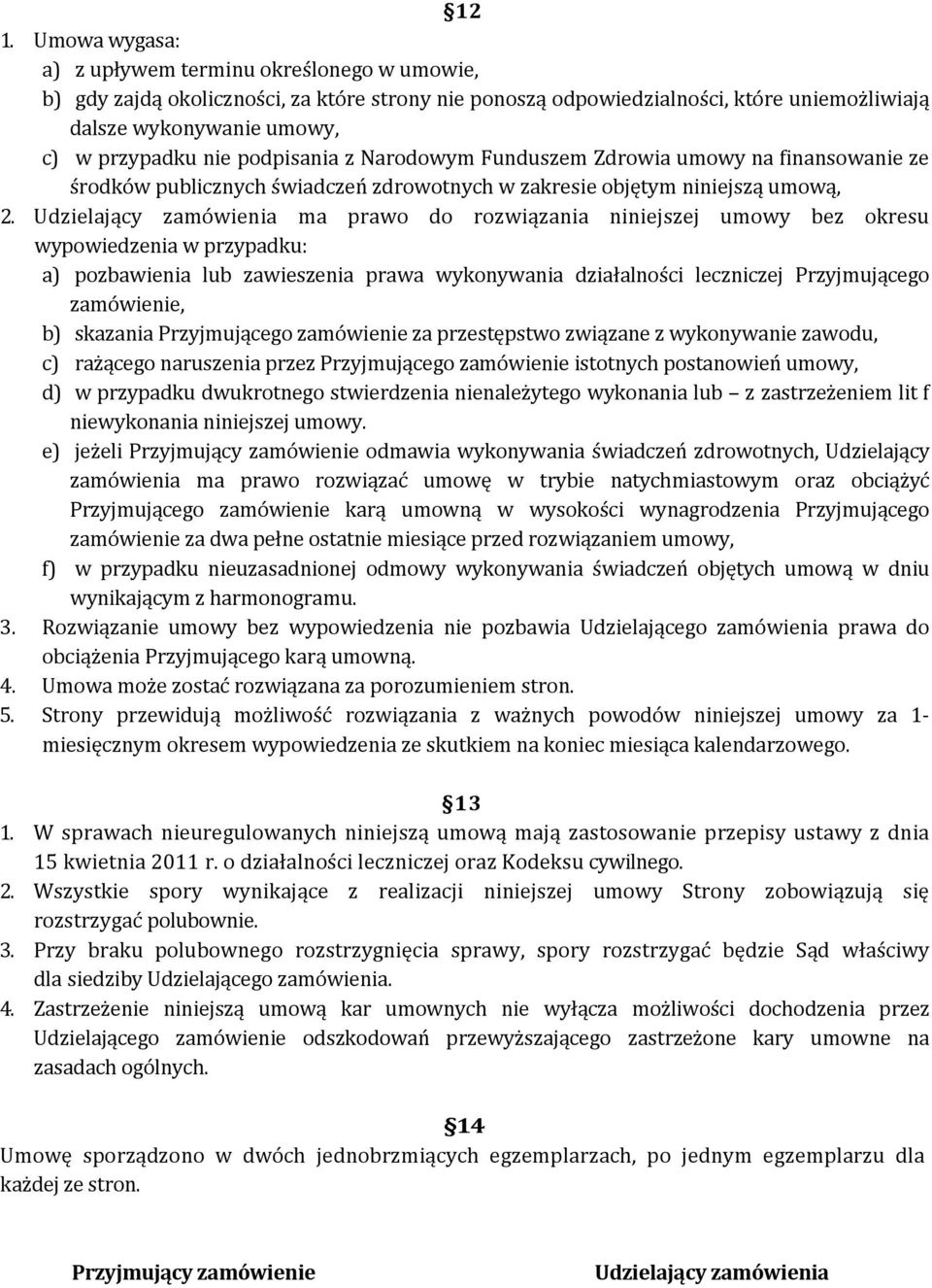 Udzielający zamówienia ma prawo do rozwiązania niniejszej umowy bez okresu wypowiedzenia w przypadku: a) pozbawienia lub zawieszenia prawa wykonywania działalności leczniczej Przyjmującego