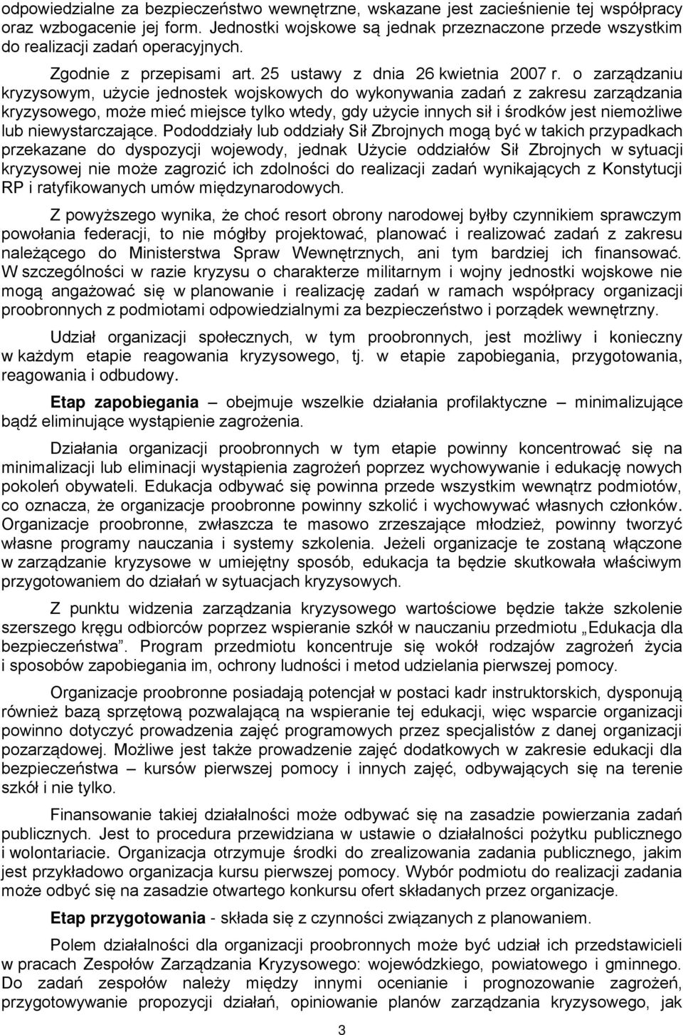 o zarządzaniu kryzysowym, użycie jednostek wojskowych do wykonywania zadań z zakresu zarządzania kryzysowego, może mieć miejsce tylko wtedy, gdy użycie innych sił i środków jest niemożliwe lub