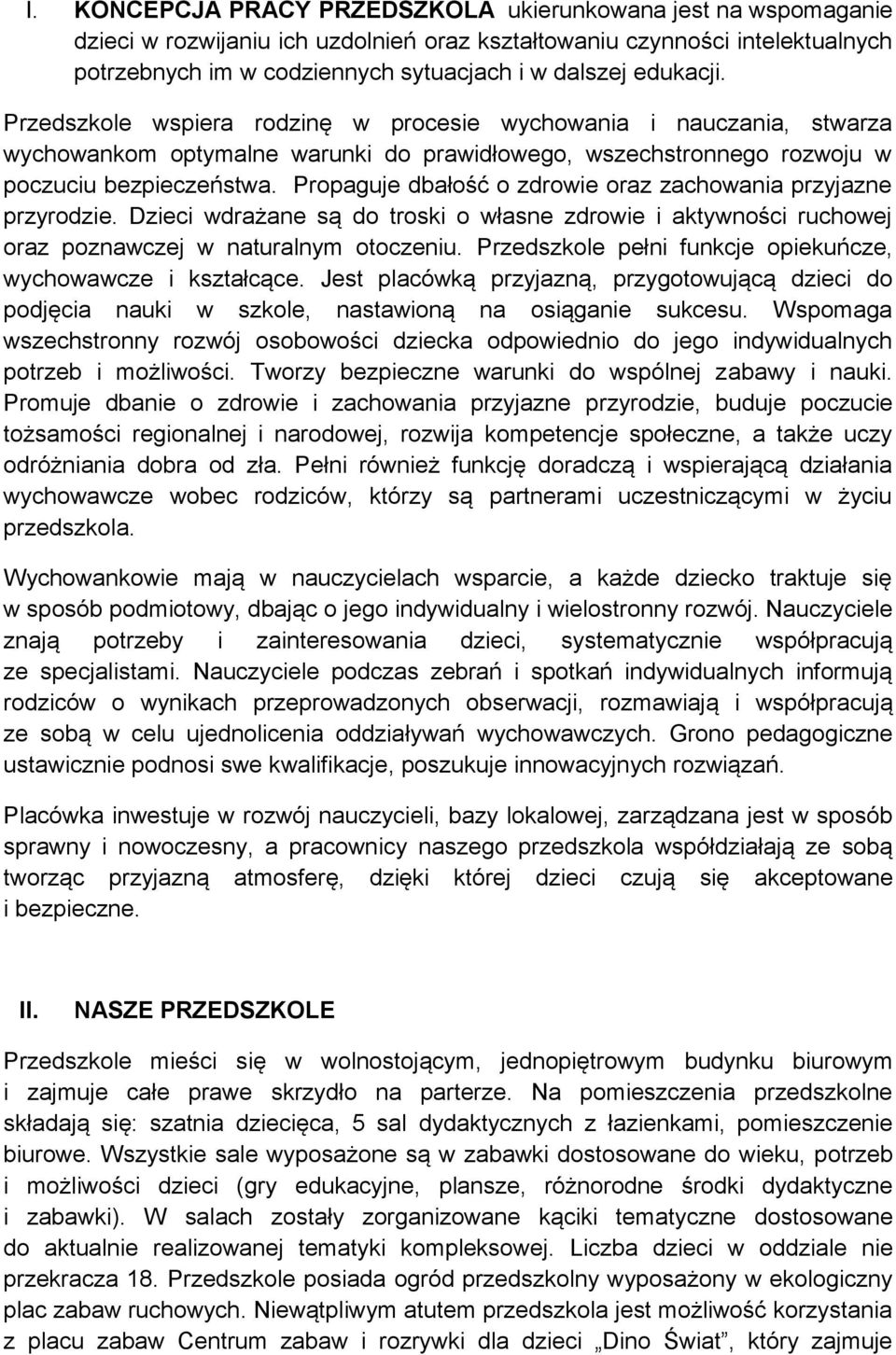 Propaguje dbałość o zdrowie oraz zachowania przyjazne przyrodzie. Dzieci wdrażane są do troski o własne zdrowie i aktywności ruchowej oraz poznawczej w naturalnym otoczeniu.