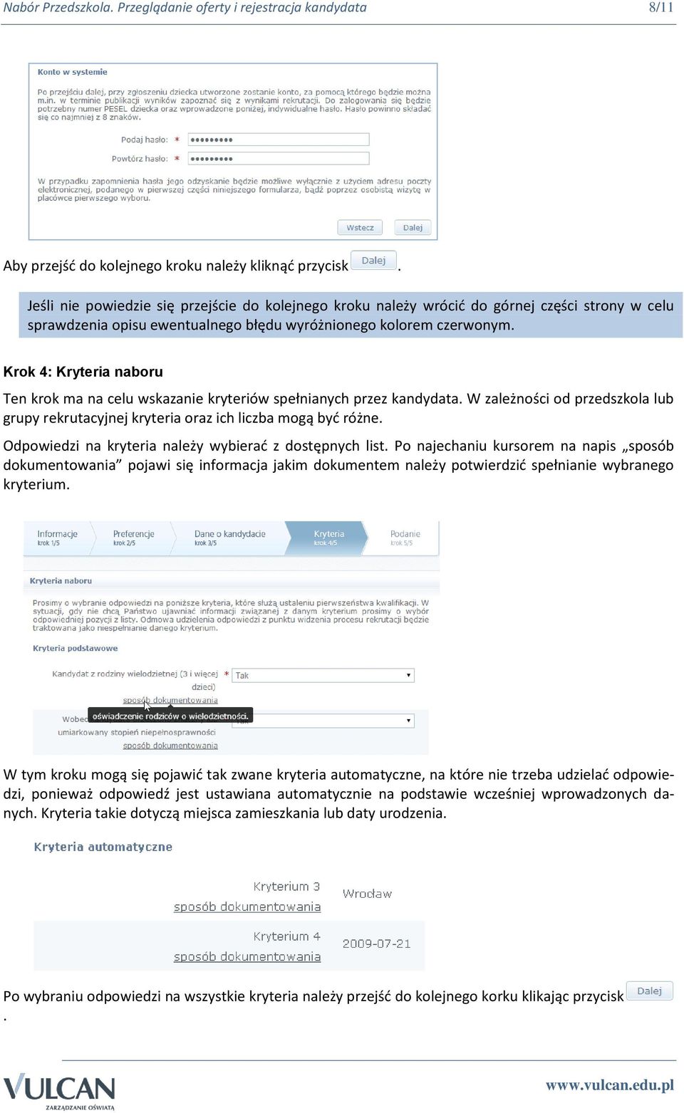 Krok 4: Kryteria naboru Ten krok ma na celu wskazanie kryteriów spełnianych przez kandydata. W zależności od przedszkola lub grupy rekrutacyjnej kryteria oraz ich liczba mogą być różne.