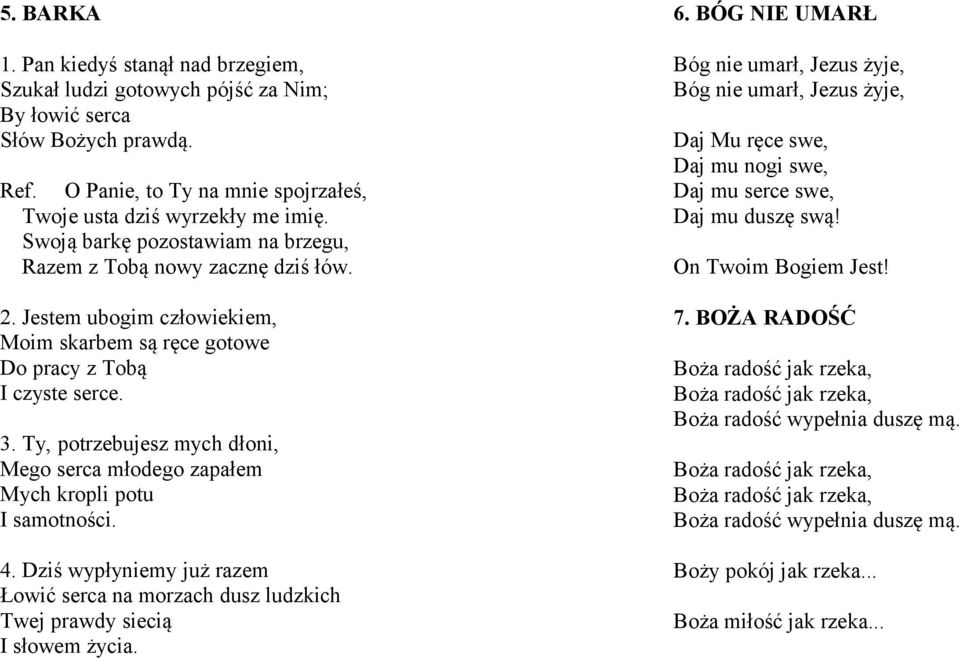 Ty, potrzebujesz mych dłoni, Mego serca młodego zapałem Mych kropli potu I samotności. 4. Dziś wypłyniemy już razem Łowić serca na morzach dusz ludzkich Twej prawdy siecią I słowem życia. 6.