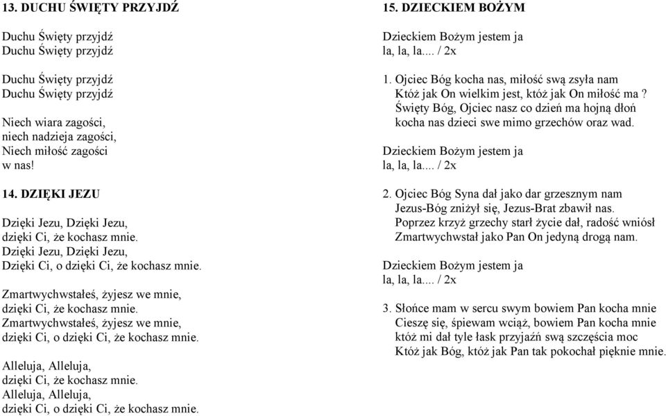 Zmartwychwstałeś, żyjesz we mnie, dzięki Ci, o dzięki Ci, że kochasz mnie. Alleluja, Alleluja, dzięki Ci, że kochasz mnie. Alleluja, Alleluja, dzięki Ci, o dzięki Ci, że kochasz mnie. 15.
