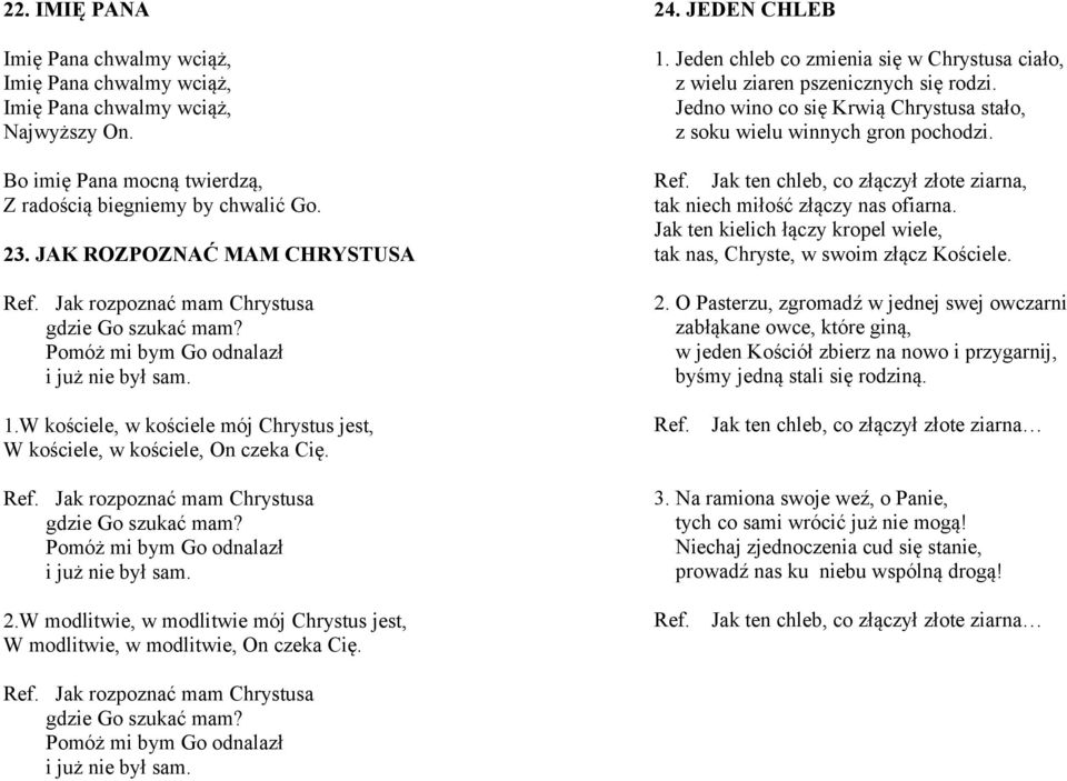 W kościele, w kościele mój Chrystus jest, W kościele, w kościele, On czeka Cię. Ref. Jak rozpoznać mam Chrystusa gdzie Go szukać mam? Pomóż mi bym Go odnalazł i już nie był sam. 2.